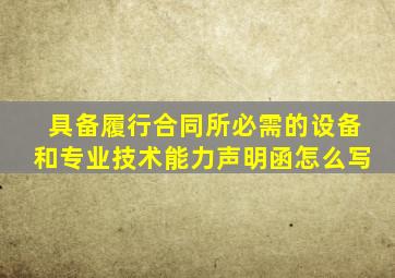 具备履行合同所必需的设备和专业技术能力声明函怎么写