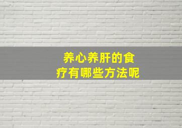 养心养肝的食疗有哪些方法呢