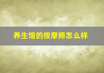 养生馆的按摩师怎么样