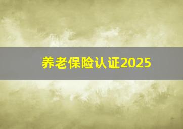 养老保险认证2025