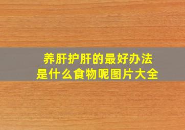 养肝护肝的最好办法是什么食物呢图片大全