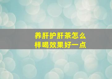 养肝护肝茶怎么样喝效果好一点