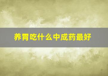 养胃吃什么中成药最好