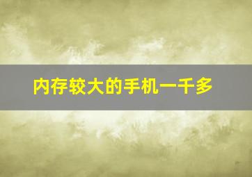 内存较大的手机一千多