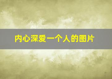 内心深爱一个人的图片