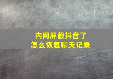 内网屏蔽抖音了怎么恢复聊天记录