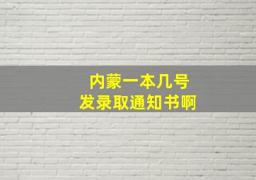 内蒙一本几号发录取通知书啊