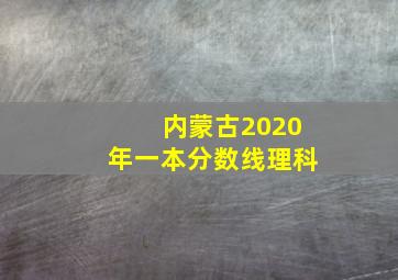 内蒙古2020年一本分数线理科