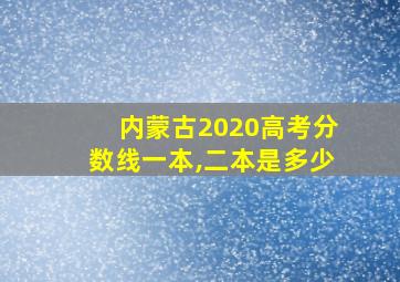 内蒙古2020高考分数线一本,二本是多少