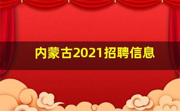 内蒙古2021招聘信息