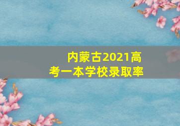 内蒙古2021高考一本学校录取率