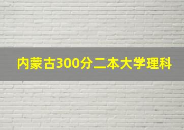 内蒙古300分二本大学理科