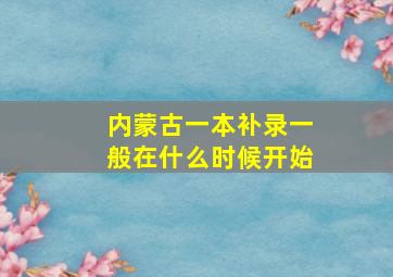 内蒙古一本补录一般在什么时候开始