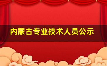 内蒙古专业技术人员公示