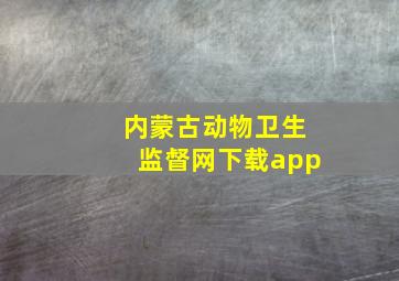 内蒙古动物卫生监督网下载app