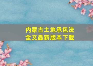 内蒙古土地承包法全文最新版本下载