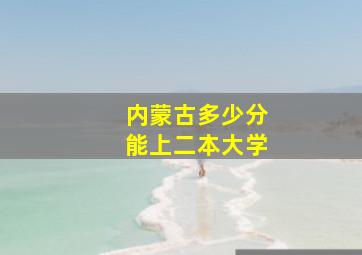 内蒙古多少分能上二本大学