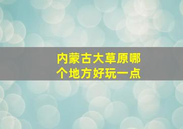 内蒙古大草原哪个地方好玩一点