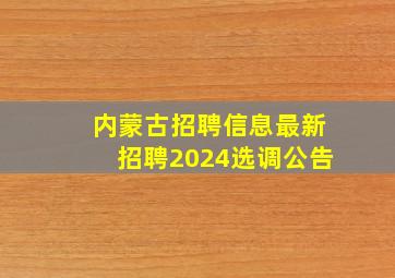 内蒙古招聘信息最新招聘2024选调公告