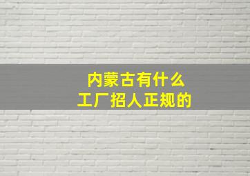 内蒙古有什么工厂招人正规的