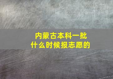 内蒙古本科一批什么时候报志愿的