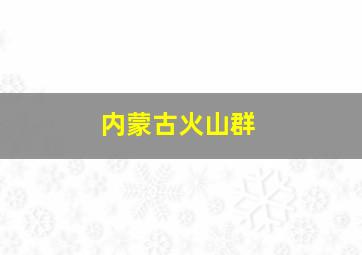 内蒙古火山群