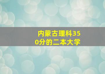 内蒙古理科350分的二本大学