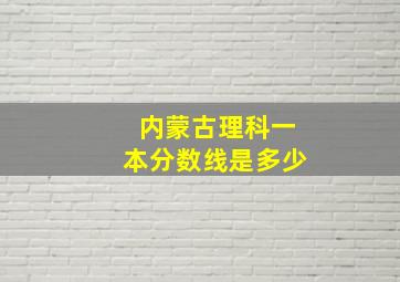 内蒙古理科一本分数线是多少