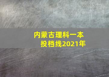 内蒙古理科一本投档线2021年