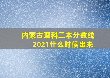 内蒙古理科二本分数线2021什么时候出来