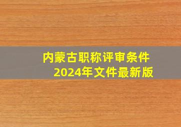 内蒙古职称评审条件2024年文件最新版