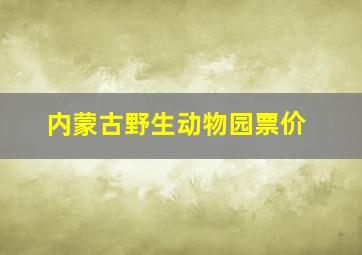 内蒙古野生动物园票价