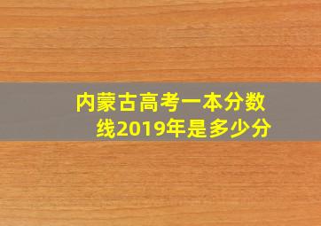 内蒙古高考一本分数线2019年是多少分