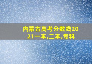 内蒙古高考分数线2021一本,二本,专科