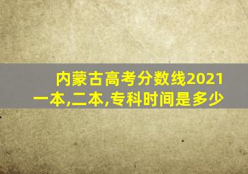 内蒙古高考分数线2021一本,二本,专科时间是多少