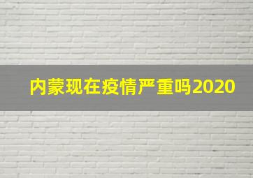 内蒙现在疫情严重吗2020