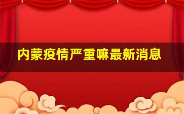 内蒙疫情严重嘛最新消息