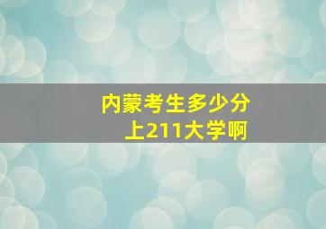 内蒙考生多少分上211大学啊