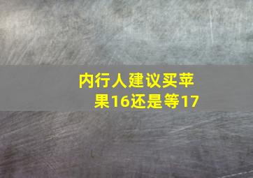 内行人建议买苹果16还是等17