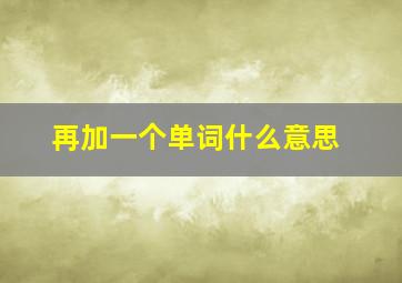 再加一个单词什么意思