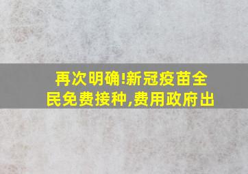 再次明确!新冠疫苗全民免费接种,费用政府出