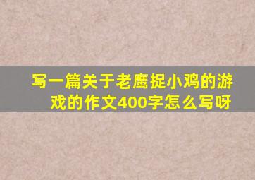 写一篇关于老鹰捉小鸡的游戏的作文400字怎么写呀