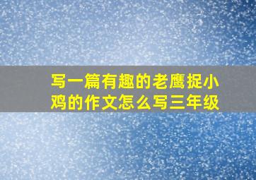 写一篇有趣的老鹰捉小鸡的作文怎么写三年级