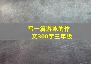 写一篇游泳的作文300字三年级