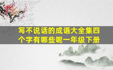 写不说话的成语大全集四个字有哪些呢一年级下册