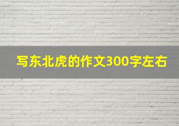 写东北虎的作文300字左右