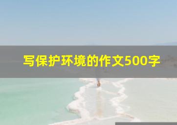 写保护环境的作文500字