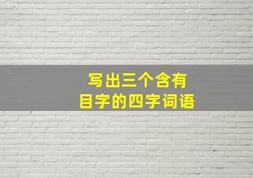 写出三个含有目字的四字词语