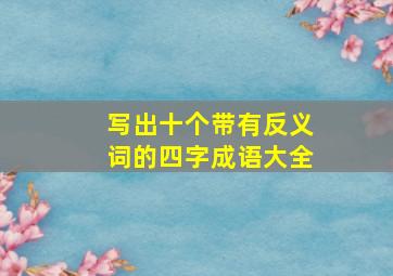 写出十个带有反义词的四字成语大全