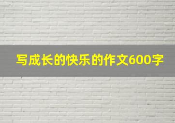 写成长的快乐的作文600字